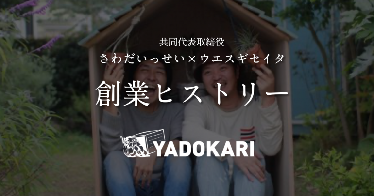 【後編:動画&レポート】YADOKARI共同代表取締役さわだいっせい・ウエスギセイタが7年目に語る、創業ヒストリー